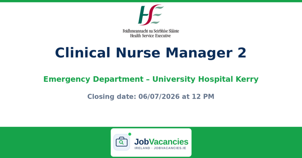 Clinical Nurse Manager 2 — Emergency Department and Acute Floor, University Hospital Kerry
