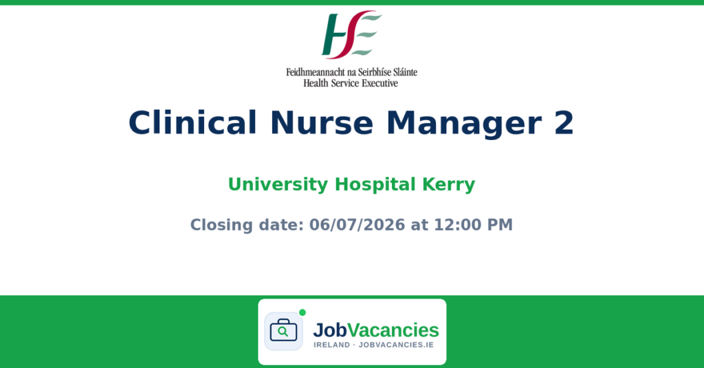 Clinical Nurse Manager 2 — Emergency Department and Acute Floor, University Hospital Kerry