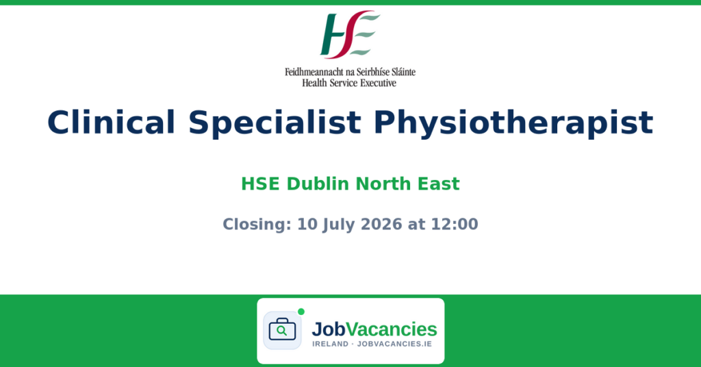 Clinical Specialist Physiotherapist — HSE Dublin and North East
